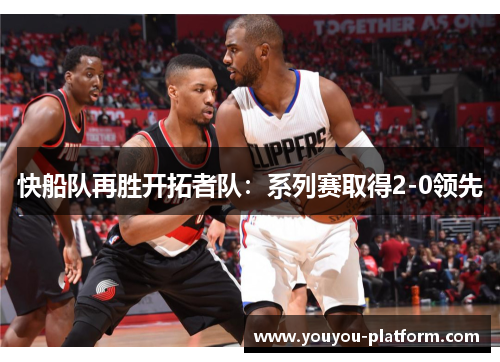 快船队再胜开拓者队：系列赛取得2-0领先
