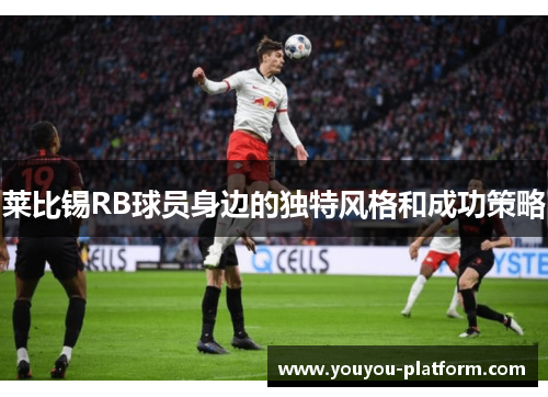 莱比锡RB球员身边的独特风格和成功策略