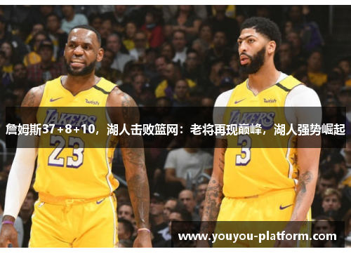 詹姆斯37+8+10，湖人击败篮网：老将再现巅峰，湖人强势崛起