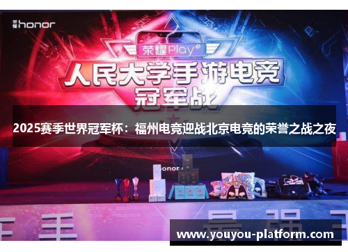 2025赛季世界冠军杯：福州电竞迎战北京电竞的荣誉之战之夜