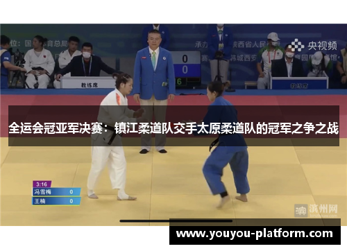 全运会冠亚军决赛：镇江柔道队交手太原柔道队的冠军之争之战